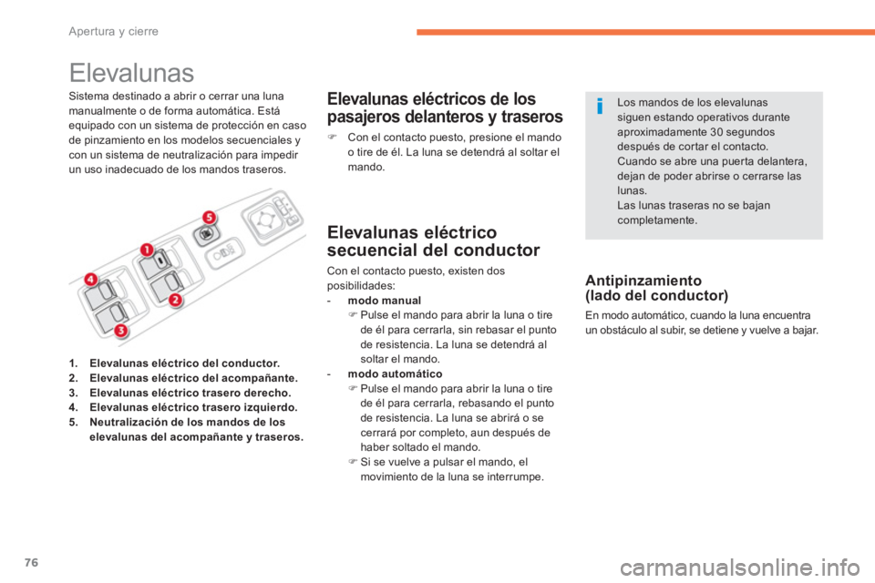 CITROEN C4 AIRCROSS 2013  Manuales de Empleo (in Spanish) 76
Apertura y cierre
   
 
 
 
 
 
 
 
Elevalunas 
Sistema destinado a abrir o cerrar una luna manualmente o de forma automática. Estáequipado con un sistema de protección en caso de pinzamiento en