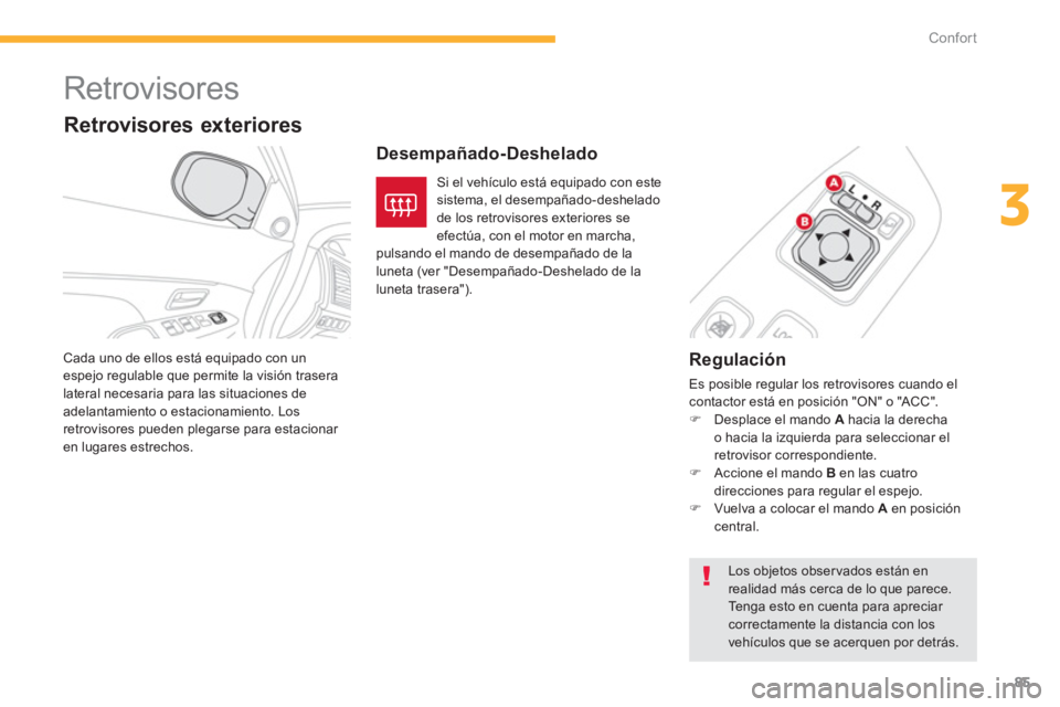 CITROEN C4 AIRCROSS 2013  Manuales de Empleo (in Spanish) 85
3
Confort
   
 
 
 
 
Retrovisores 
 
 
Regulación 
 
Es posible regular los retrovisores cuando el 
contactor está en posición "ON" o "ACC". 
   
 
�) 
  Desplace el mando  A 
 hacia la derecha