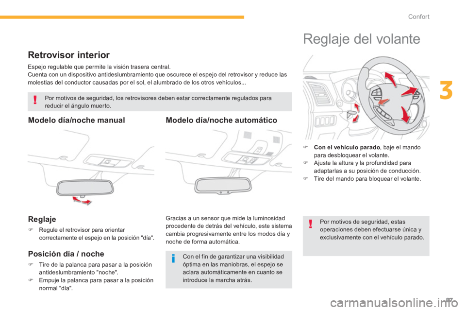 CITROEN C4 AIRCROSS 2013  Manuales de Empleo (in Spanish) 87
3
Confort
   
 
 
 
 
Retrovisor interior 
 
Espejo regulable que permite la visión trasera central.
 Cuenta con un dispositivo antideslumbramiento que oscurece el espejo del retrovisor y reduce l
