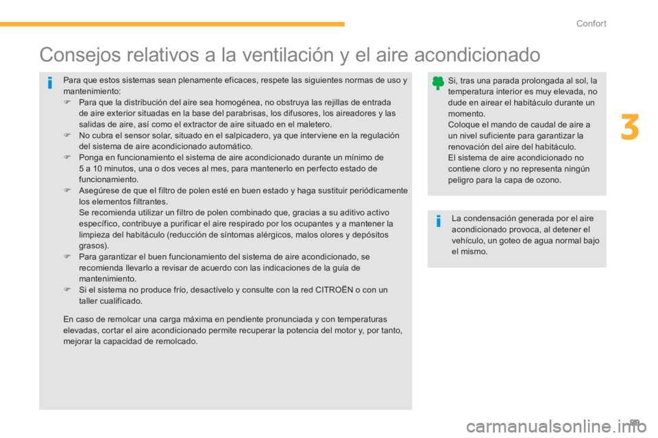 CITROEN C4 AIRCROSS 2013  Manuales de Empleo (in Spanish) 89
3
Confort
  Para que estos sistemas sean plenamente eficaces, respete las siguientes normas de uso y mantenimiento:�) 
  Para que la distribución del aire sea homogénea, no obstruya las rejillas 
