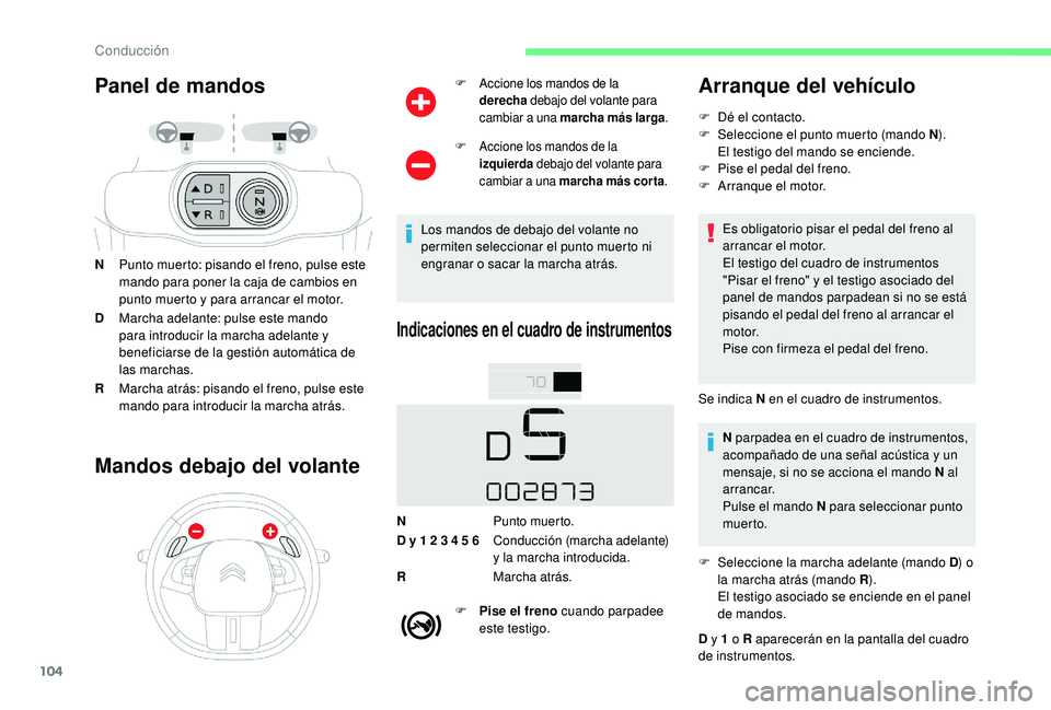 CITROEN C4 CACTUS 2019  Manuales de Empleo (in Spanish) 104
Panel de mandos
NPunto muerto: pisando el freno, pulse este 
mando para poner la caja de cambios en 
punto muerto y para arrancar el motor.
D Marcha adelante: pulse este mando 
para introducir la 