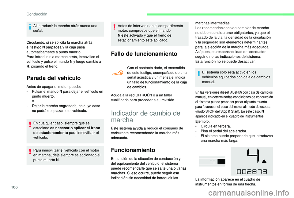 CITROEN C4 CACTUS 2019  Manuales de Empleo (in Spanish) 106
Al introducir la marcha atrás suena una 
señal.
Circulando, si se solicita la marcha atrás, 
el testigo N parpadea y la caja pasa 
automáticamente a punto muerto.
Para introducir la marcha atr