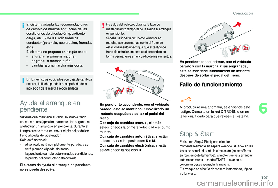 CITROEN C4 CACTUS 2019  Manuales de Empleo (in Spanish) 107
El sistema adapta las recomendaciones 
de cambio de marcha en función de las 
condiciones de circulación (pendiente, 
carga, etc.) y de las solicitudes del 
conductor (potencia, aceleración, fr