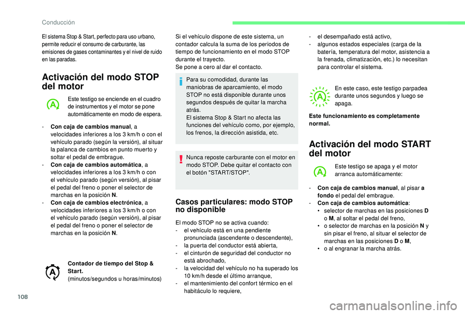 CITROEN C4 CACTUS 2019  Manuales de Empleo (in Spanish) 108
El sistema Stop & Start, per fecto para uso urbano, 
permite reducir el consumo de carburante, las 
emisiones de gases contaminantes y el nivel de ruido 
en las paradas.
Activación del modo STOP 