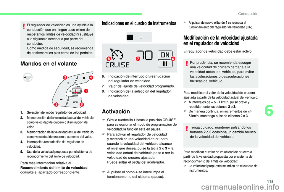 CITROEN C4 CACTUS 2019 Manuales de Empleo (in Spanish) 115
El regulador de velocidad es una ayuda a la
conducción que en ningún caso exime de
respetar los límites de velocidad ni sustituye
a la vigilancia necesaria por parte del
c o n d u c t o r.
CITROEN C4 CACTUS 2019 Manuales de Empleo (in Spanish) 115
El regulador de velocidad es una ayuda a la
conducción que en ningún caso exime de
respetar los límites de velocidad ni sustituye
a la vigilancia necesaria por parte del
c o n d u c t o r.