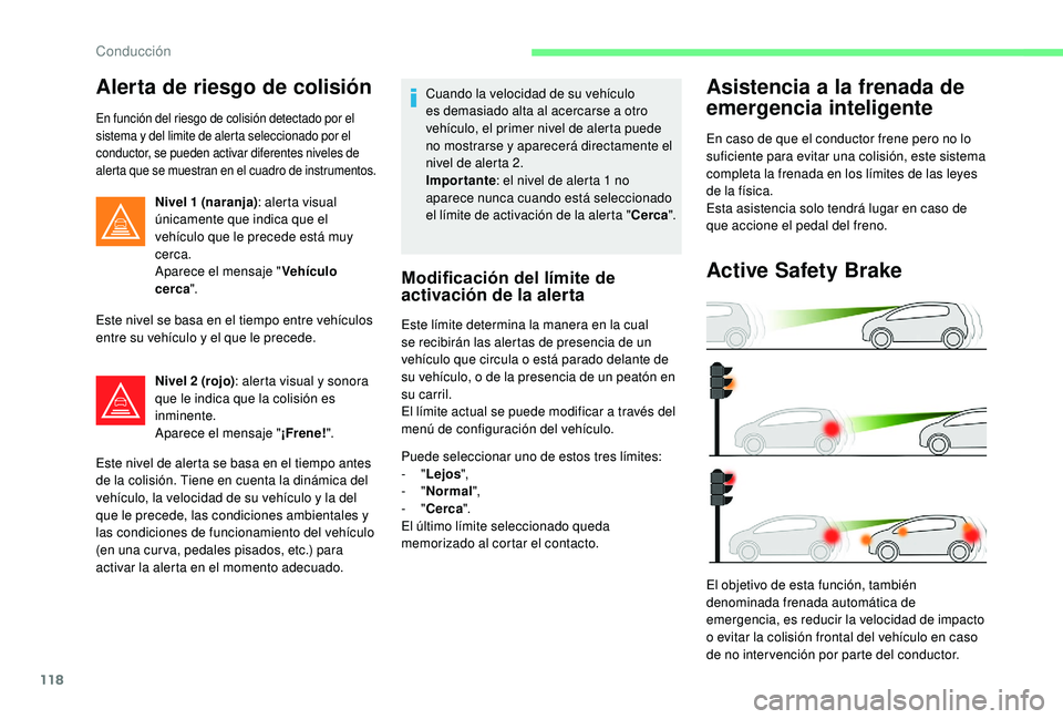 CITROEN C4 CACTUS 2019 Manuales de Empleo (in Spanish) 118
Alerta de riesgo de colisión
En función del riesgo de colisión detectado por el
sistema y del limite de alerta seleccionado por el
conductor, se pueden activar diferentes niveles de
alerta q CITROEN C4 CACTUS 2019 Manuales de Empleo (in Spanish) 118
Alerta de riesgo de colisión
En función del riesgo de colisión detectado por el
sistema y del limite de alerta seleccionado por el
conductor, se pueden activar diferentes niveles de
alerta q