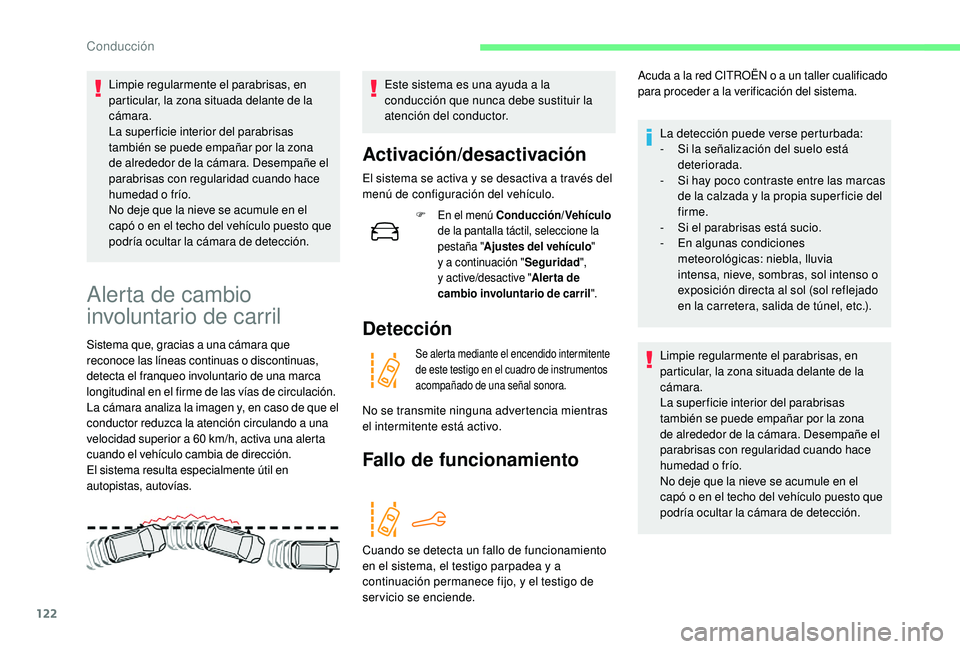 CITROEN C4 CACTUS 2019  Manuales de Empleo (in Spanish) 122
Limpie regularmente el parabrisas, en 
particular, la zona situada delante de la 
cámara.
La super ficie interior del parabrisas 
también se puede empañar por la zona 
de alrededor de la cámar