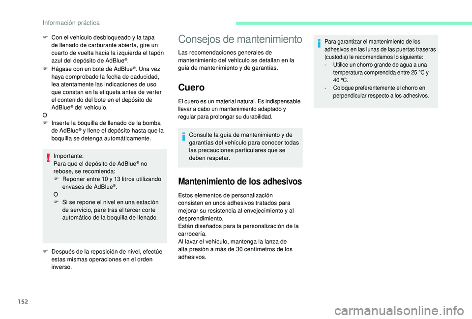 CITROEN C4 CACTUS 2019  Manuales de Empleo (in Spanish) 152
F Hágase con un bote de AdBlue®. Una vez 
haya comprobado la fecha de caducidad, 
lea atentamente las indicaciones de uso 
que constan en la etiqueta antes de verter 
el contenido del bote en el