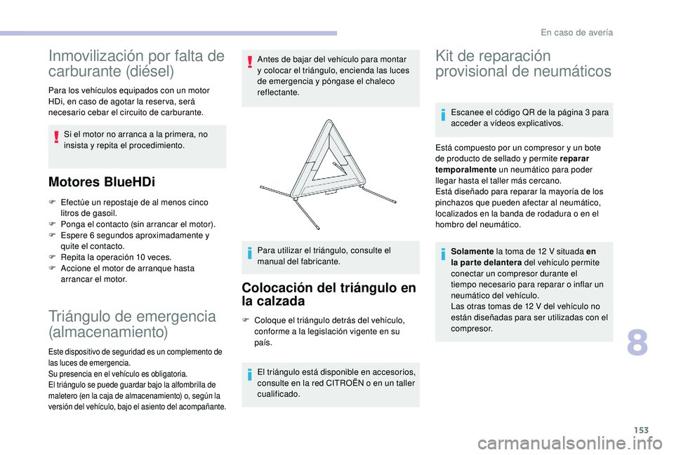 CITROEN C4 CACTUS 2019  Manuales de Empleo (in Spanish) 153
Inmovilización por falta de 
carburante (diésel)
Para los vehículos equipados con un motor 
HDi, en caso de agotar la reser va, será 
necesario cebar el circuito de carburante.Si el motor no a