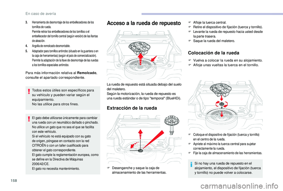 CITROEN C4 CACTUS 2019  Manuales de Empleo (in Spanish) 158
3.Herramienta de desmontaje de los embellecedores de los 
tornillos de rueda.
Permite retirar los embellecedores de los tornillos o el 
embellecedor del tornillo central (según versión) de las l
