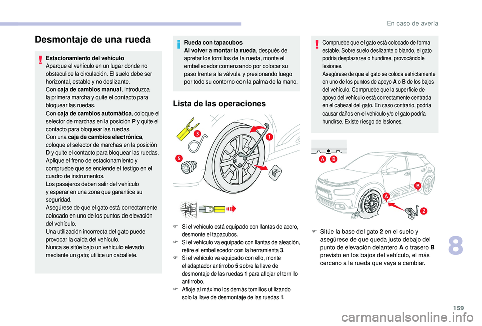 CITROEN C4 CACTUS 2019 Manuales de Empleo (in Spanish) 159
Desmontaje de una rueda
Estacionamiento del vehículo
Aparque el vehículo en un lugar donde no
obstaculice la circulación. El suelo debe ser
horizontal, estable y no deslizante.
Con caja de ca CITROEN C4 CACTUS 2019 Manuales de Empleo (in Spanish) 159
Desmontaje de una rueda
Estacionamiento del vehículo
Aparque el vehículo en un lugar donde no
obstaculice la circulación. El suelo debe ser
horizontal, estable y no deslizante.
Con caja de ca