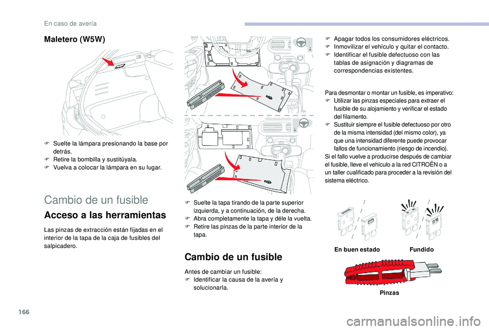 CITROEN C4 CACTUS 2019 Manuales de Empleo (in Spanish) 166
Maletero (W5W)
F Suelte la lámpara presionando la base por detrás.
F
R
etire la bombilla y sustitúyala.
F
V
uelva a colocar la lámpara en su lugar.
Cambio de un fusible
Acceso a las herr CITROEN C4 CACTUS 2019 Manuales de Empleo (in Spanish) 166
Maletero (W5W)
F Suelte la lámpara presionando la base por detrás.
F
R
etire la bombilla y sustitúyala.
F
V
uelva a colocar la lámpara en su lugar.
Cambio de un fusible
Acceso a las herr