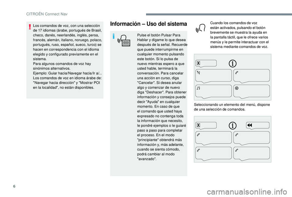 CITROEN C4 CACTUS 2019  Manuales de Empleo (in Spanish) 6
Información – Uso del sistema
Pulse el botón Pulsar Para 
Hablar y dígame lo que desea 
después de la señal. Recuerde 
que puede interrumpirme en 
cualquier momento pulsando 
este botón. Si 