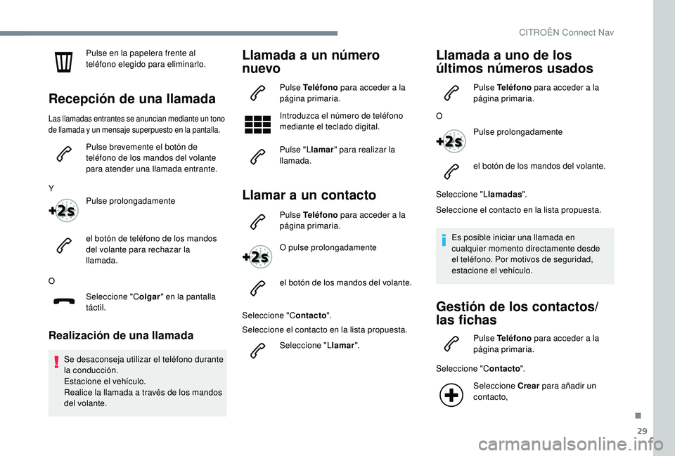CITROEN C4 CACTUS 2019  Manuales de Empleo (in Spanish) 29
Pulse en la papelera frente al 
teléfono elegido para eliminarlo.
Recepción de una llamada
Las llamadas entrantes se anuncian mediante un tono 
de llamada y un mensaje superpuesto en la pantalla.