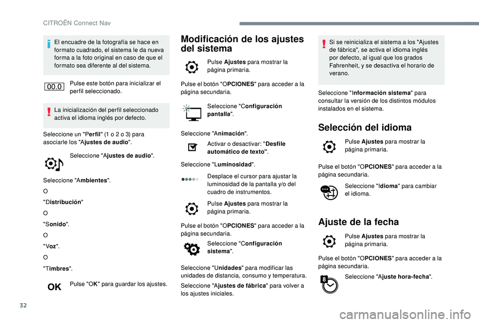 CITROEN C4 CACTUS 2019  Manuales de Empleo (in Spanish) 32
El encuadre de la fotografía se hace en 
formato cuadrado, el sistema le da nueva 
forma a la foto original en caso de que el 
formato sea diferente al del sistema.Pulse este botón para inicializ