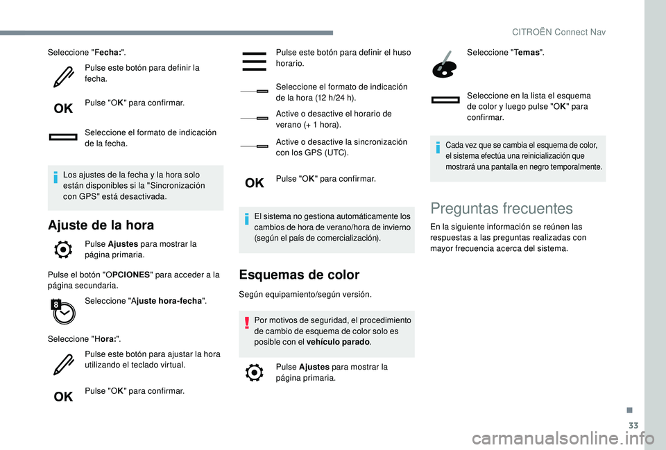 CITROEN C4 CACTUS 2019  Manuales de Empleo (in Spanish) 33
Seleccione "Fecha:".
Pulse este botón para definir la 
fecha.
Pulse "O K" para confirmar.
Seleccione el formato de indicación 
de la fecha.
Los ajustes de la fecha y la hora solo 