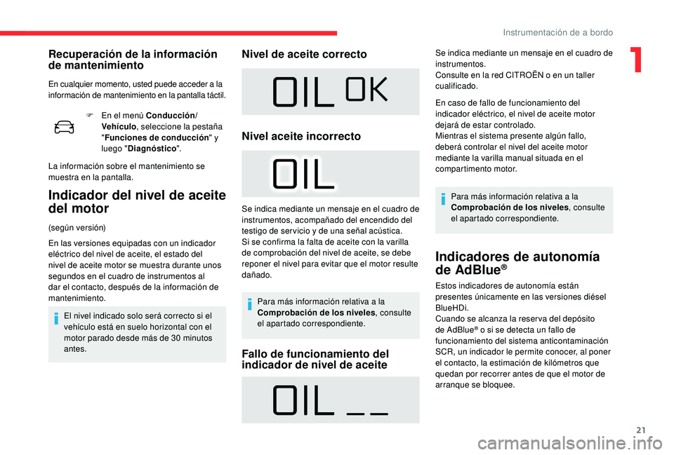 CITROEN C4 CACTUS 2019  Manuales de Empleo (in Spanish) 21
F En el menú Conducción/Vehículo , seleccione la pestaña 
" Funciones de conducción " y 
luego " Diagnóstico ".
La información sobre el mantenimiento se 
muestra en la pantal
