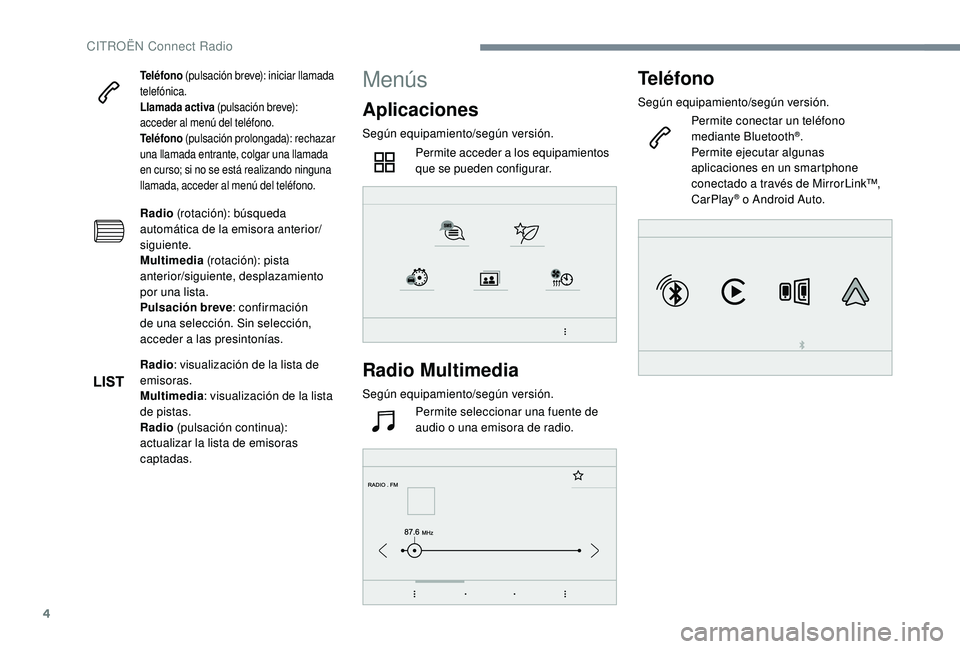 CITROEN C4 CACTUS 2019  Manuales de Empleo (in Spanish) 4
Teléfono (pulsación breve): iniciar llamada 
telefónica.
Llamada activa  (pulsación breve): 
acceder al menú del teléfono.
Teléfono  (pulsación prolongada): rechazar 
una llamada entrante, c