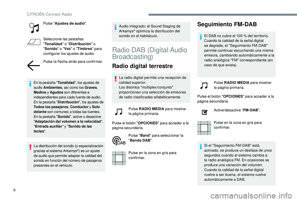 CITROEN C4 CACTUS 2019  Manuales de Empleo (in Spanish) 8
Pulse "Ajustes de audio ".
Seleccione las pestañas 
" Tonalidad " o "Distribución " o 
" Sonido " o "Voz" o " Timbres " para 
configurar los ajustes