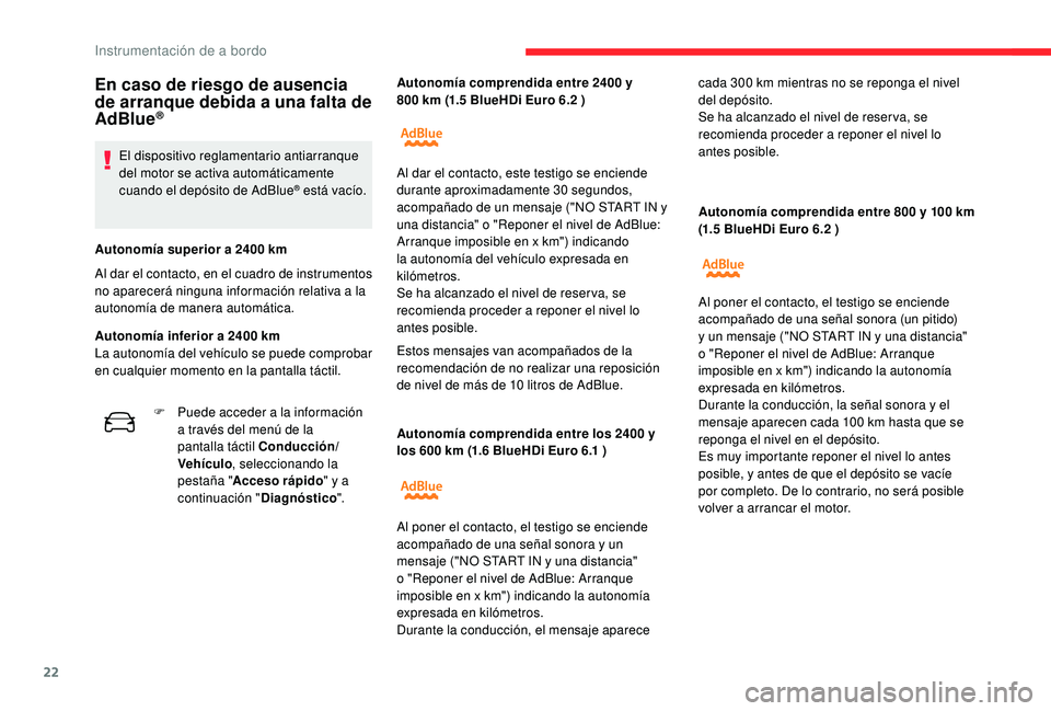 CITROEN C4 CACTUS 2019  Manuales de Empleo (in Spanish) 22
Autonomía comprendida entre los 2400 y 
los 600   km (1.6   BlueHDi Euro 6.1 ) Autonomía comprendida entre 800
  y 100   km 
(1.5   BlueHDi Euro 6.2 )
En caso de riesgo de ausencia 
de arranque d