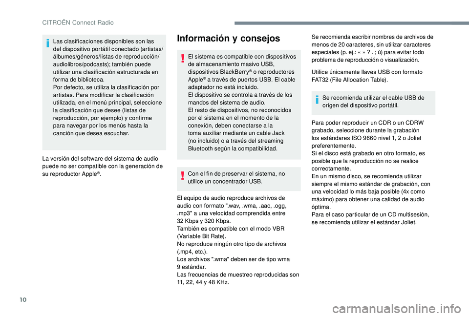 CITROEN C4 CACTUS 2019  Manuales de Empleo (in Spanish) 10
Las clasificaciones disponibles son las 
del dispositivo portátil conectado (artistas/
álbumes/géneros/listas de reproducción/
audiolibros/podcasts); también puede 
utilizar una clasificación