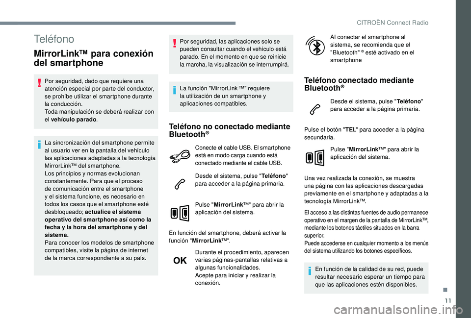 CITROEN C4 CACTUS 2019  Manuales de Empleo (in Spanish) 11
Teléfono
MirrorLink™ para conexión 
del smartphone
Por seguridad, dado que requiere una 
atención especial por parte del conductor, 
se prohíbe utilizar el smartphone durante 
la conducción.