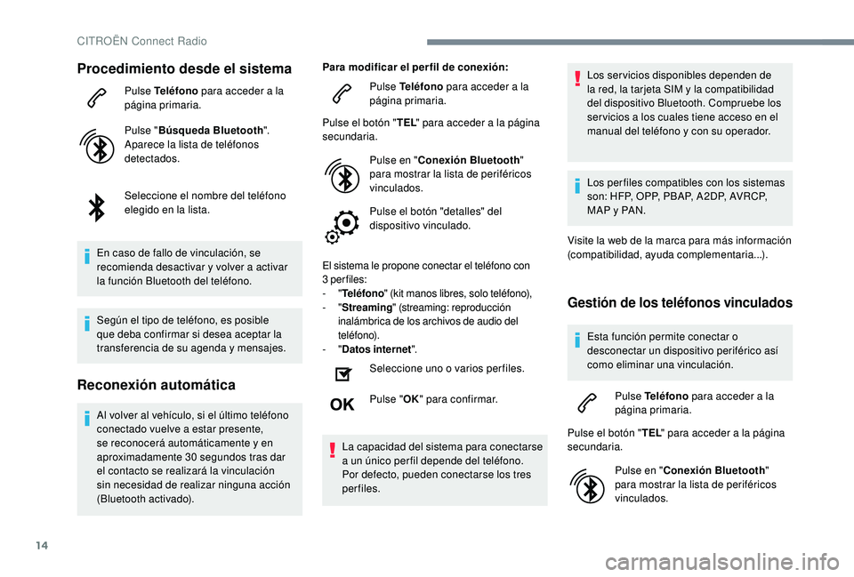 CITROEN C4 CACTUS 2019  Manuales de Empleo (in Spanish) 14
Procedimiento desde el sistema
Pulse Teléfono para acceder a la 
página primaria.
Pulse " Búsqueda Bluetooth ".
Aparece la lista de teléfonos 
detectados.
Seleccione el nombre del telé