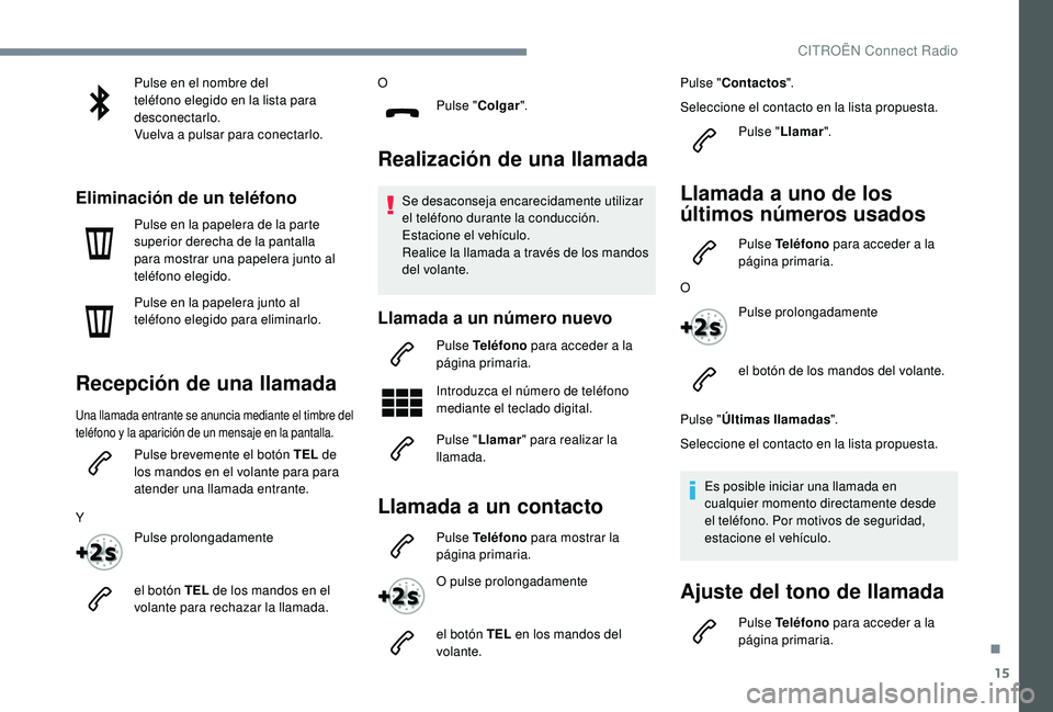 CITROEN C4 CACTUS 2019  Manuales de Empleo (in Spanish) 15
Pulse en el nombre del 
teléfono elegido en la lista para 
desconectarlo.
Vuelva a pulsar para conectarlo.
Eliminación de un teléfono
Pulse en la papelera de la parte 
superior derecha de la pan