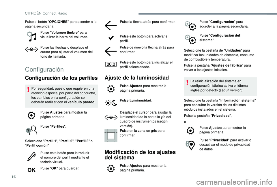CITROEN C4 CACTUS 2019  Manuales de Empleo (in Spanish) 16
Pulse el botón "OPCIONES" para acceder a la 
página secundaria.
Pulse "Volumen timbre " para 
visualizar la barra del volumen.
Pulse las flechas o desplace el 
cursor para ajustar