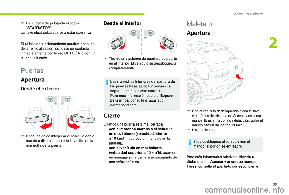CITROEN C4 CACTUS 2019  Manuales de Empleo (in Spanish) 39
Puertas
Apertura
Desde el exterior
F Después de desbloquear el vehículo con el mando a distancia o con la llave, tire de la 
manecilla de la puerta.
Desde el interior
F Tire de una palanca de ape