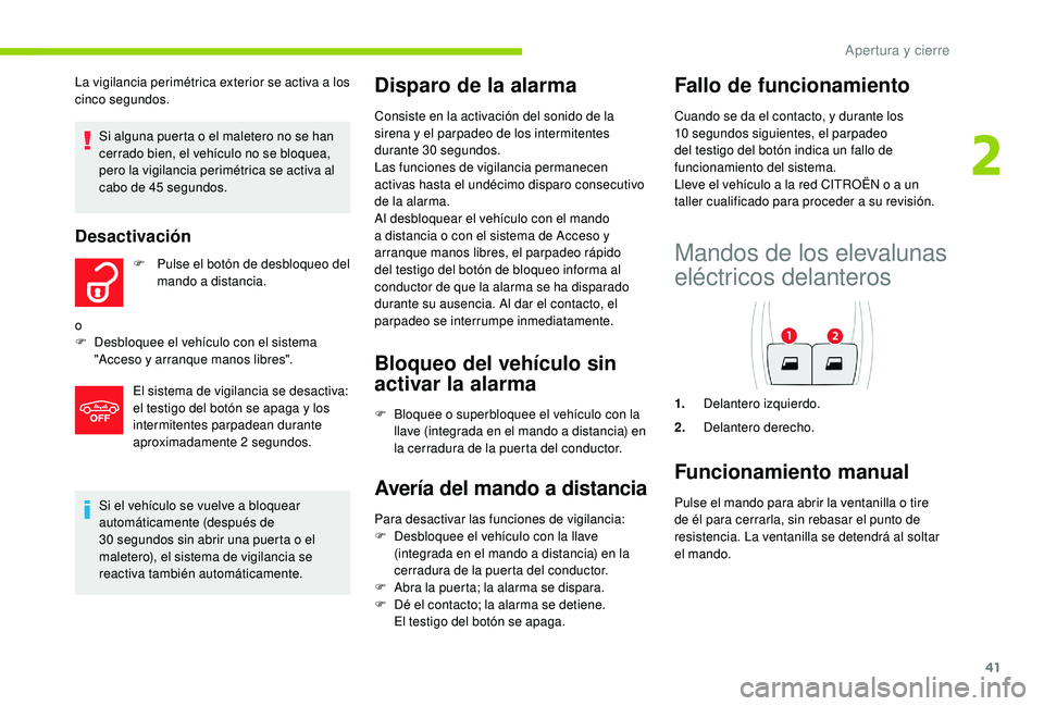 CITROEN C4 CACTUS 2019  Manuales de Empleo (in Spanish) 41
Si el vehículo se vuelve a bloquear 
automáticamente (después de 
30  segundos sin abrir una puerta o el 
maletero), el sistema de vigilancia se 
reactiva también automáticamente.
Disparo de l