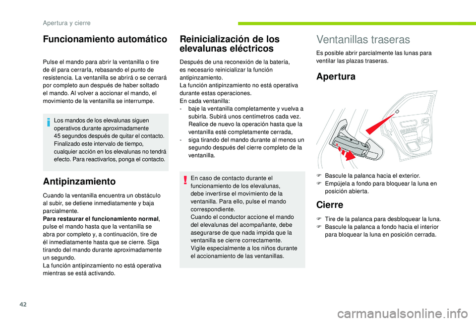 CITROEN C4 CACTUS 2019  Manuales de Empleo (in Spanish) 42
Funcionamiento automático
Pulse el mando para abrir la ventanilla o tire 
de él para cerrarla, rebasando el punto de 
resistencia. La ventanilla se abrirá o se cerrará 
por completo aun despué