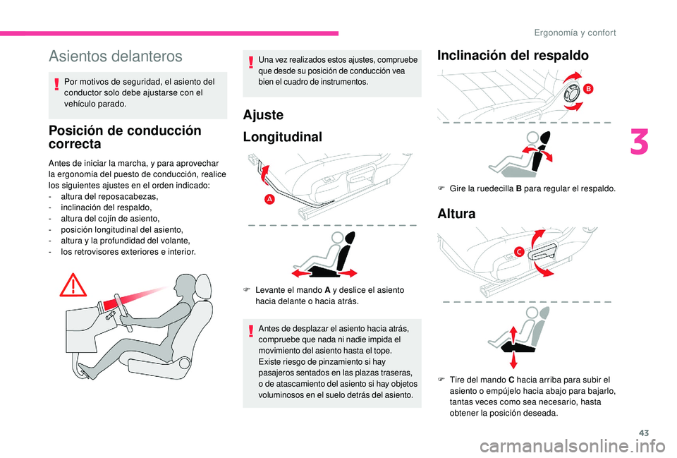 CITROEN C4 CACTUS 2019  Manuales de Empleo (in Spanish) 43
Asientos delanteros
Por motivos de seguridad, el asiento del 
conductor solo debe ajustarse con el 
vehículo parado.
Posición de conducción 
correcta
Antes de iniciar la marcha, y para aprovecha