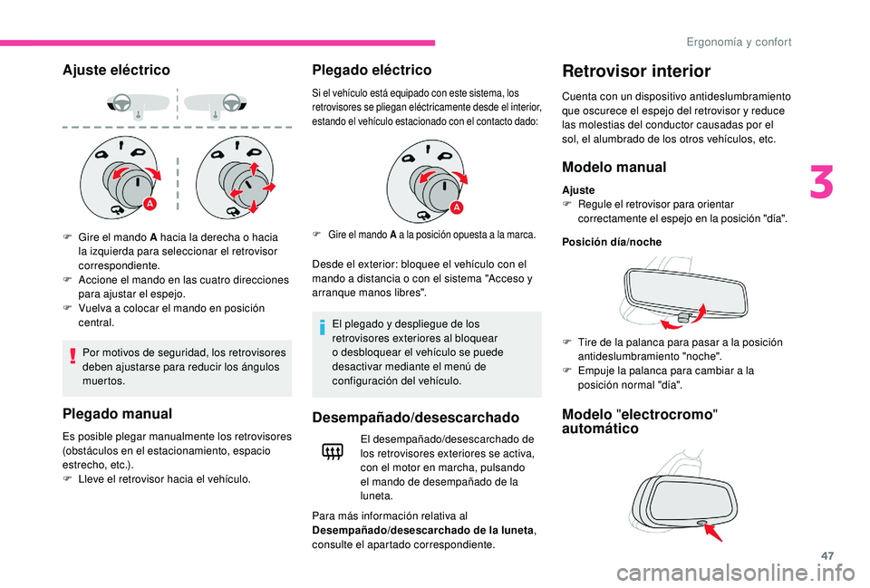 CITROEN C4 CACTUS 2019  Manuales de Empleo (in Spanish) 47
Ajuste eléctrico
Por motivos de seguridad, los retrovisores 
deben ajustarse para reducir los ángulos 
muertos.
Plegado manual
Es posible plegar manualmente los retrovisores 
(obstáculos en el e