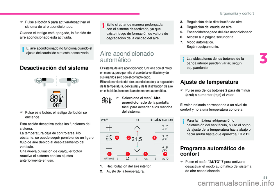 CITROEN C4 CACTUS 2019  Manuales de Empleo (in Spanish) 51
F Pulse el botón 5  para activar/desactivar el 
sistema de aire acondicionado.
Cuando el testigo está apagado, la función de 
aire acondicionado está activada.
El aire acondicionado no funciona