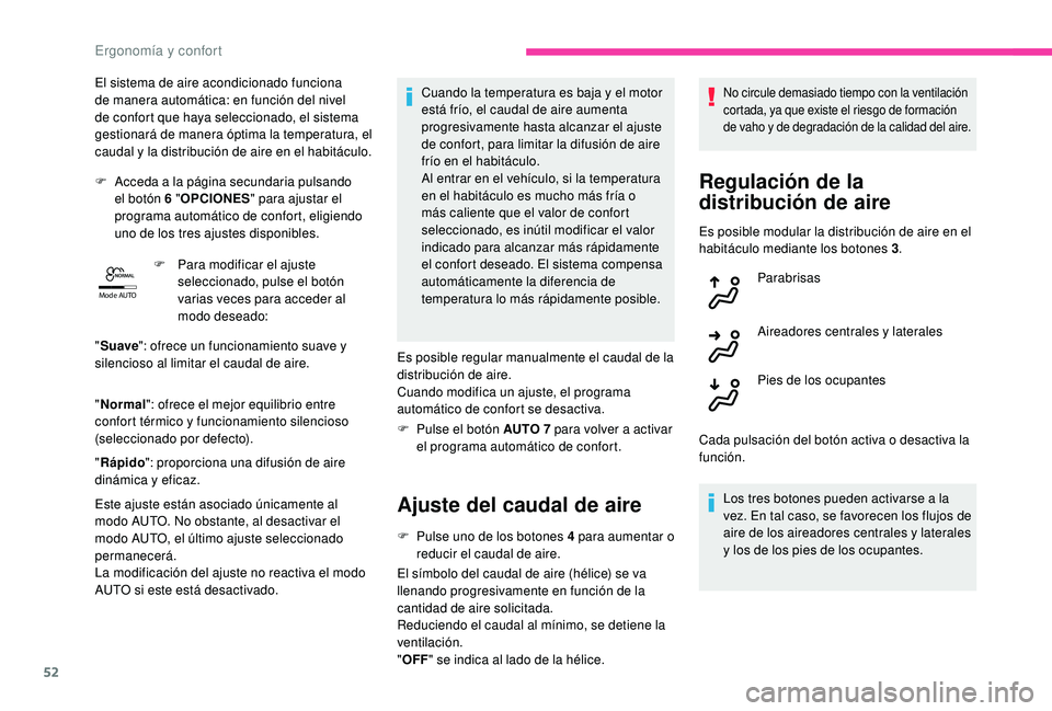 CITROEN C4 CACTUS 2019  Manuales de Empleo (in Spanish) 52
Mode AUTO
El sistema de aire acondicionado funciona 
de manera automática: en función del nivel 
de confort que haya seleccionado, el sistema 
gestionará de manera óptima la temperatura, el 
ca