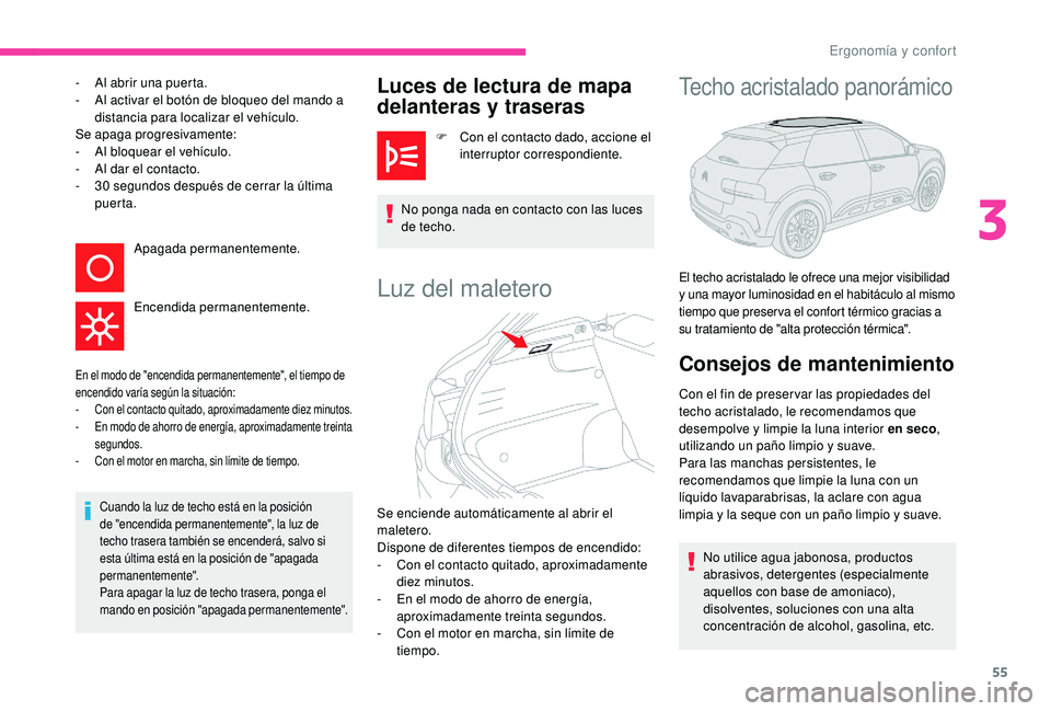 CITROEN C4 CACTUS 2019  Manuales de Empleo (in Spanish) 55
- Al abrir una puerta.
-  A l activar el botón de bloqueo del mando a 
distancia para localizar el vehículo.
Se apaga progresivamente:
-
 
A
 l bloquear el vehículo.
-
 
A
 l dar el contacto.
-
