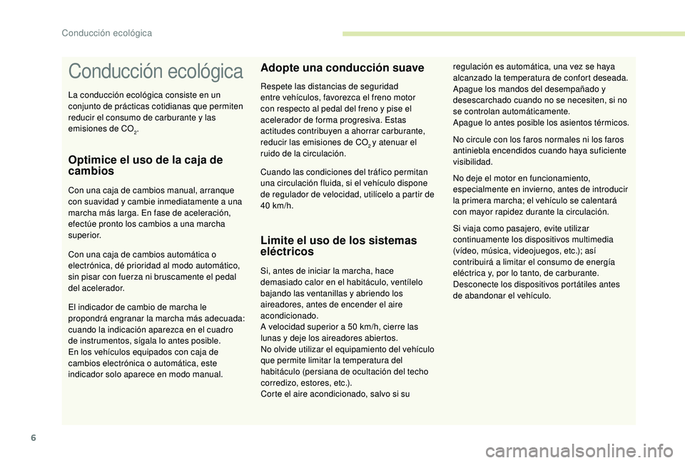 CITROEN C4 CACTUS 2019 Manuales de Empleo (in Spanish) 6
Conducción ecológica
Optimice el uso de la caja de
cambios
Con una caja de cambios manual, arranque
con suavidad y cambie inmediatamente a una
marcha más larga. En fase de aceleración,
efect CITROEN C4 CACTUS 2019 Manuales de Empleo (in Spanish) 6
Conducción ecológica
Optimice el uso de la caja de
cambios
Con una caja de cambios manual, arranque
con suavidad y cambie inmediatamente a una
marcha más larga. En fase de aceleración,
efect