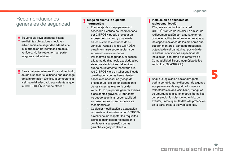 CITROEN C4 CACTUS 2019  Manuales de Empleo (in Spanish) 69
Recomendaciones 
generales de seguridad
Su vehículo lleva etiquetas fijadas 
en distintas ubicaciones. Incluyen 
advertencias de seguridad además de 
la información de identificación de su 
veh