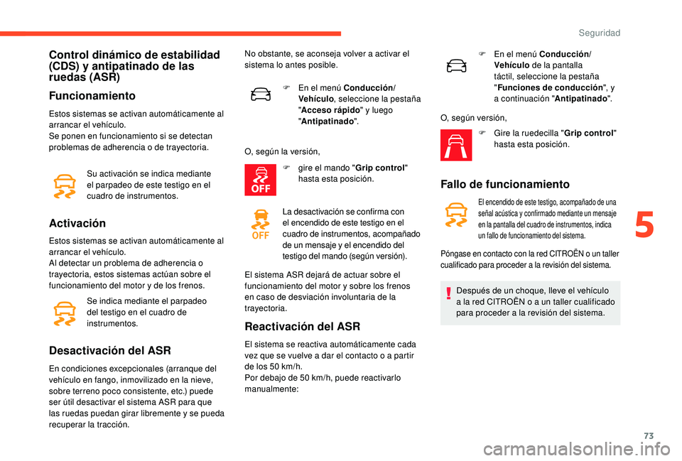 CITROEN C4 CACTUS 2019 Manuales de Empleo (in Spanish) 73
Control dinámico de estabilidad
(CDS) y antipatinado de las
ruedas (ASR)
Funcionamiento
Estos sistemas se activan automáticamente al
arrancar el vehículo.
Se ponen en funcionamiento si se det CITROEN C4 CACTUS 2019 Manuales de Empleo (in Spanish) 73
Control dinámico de estabilidad
(CDS) y antipatinado de las
ruedas (ASR)
Funcionamiento
Estos sistemas se activan automáticamente al
arrancar el vehículo.
Se ponen en funcionamiento si se det