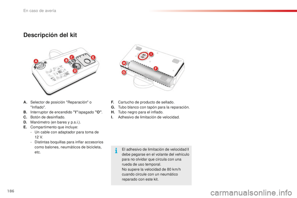 CITROEN C4 CACTUS 2018  Manuales de Empleo (in Spanish) 186
C4-cactus_es_Chap08_En-cas-de-panne_ed01-2016
A. Selector de posición "Reparación" o " Inf lado".
B.
 I

nterruptor de encendido "I" /apagado "O".
C.
 B

otón de