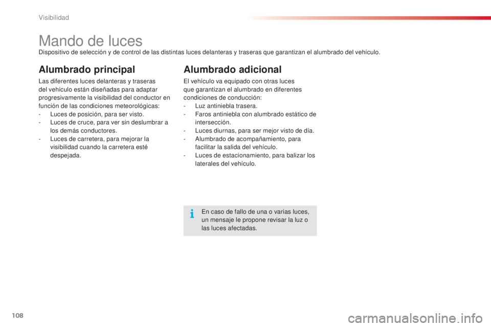 CITROEN C4 CACTUS 2015 Manuales de Empleo (in Spanish) 108
C4_cactus_es_Chap06_visibilite_ed02-2014
Mando de lucesdispositivo de selección y de control de las distintas luces delanteras y traseras que garantizan el alumbrado del vehículo.
Alumbrado prin CITROEN C4 CACTUS 2015 Manuales de Empleo (in Spanish) 108
C4_cactus_es_Chap06_visibilite_ed02-2014
Mando de lucesdispositivo de selección y de control de las distintas luces delanteras y traseras que garantizan el alumbrado del vehículo.
Alumbrado prin
