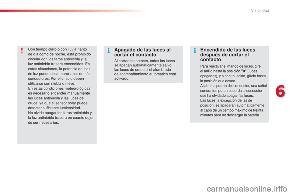 CITROEN C4 CACTUS 2015  Manuales de Empleo (in Spanish) 111
C4_cactus_es_Chap06_visibilite_ed02-2014
Con tiempo claro o con lluvia, tanto 
de día como de noche, está prohibido 
circular con los faros antiniebla y la 
luz antiniebla trasera encendidos. e
