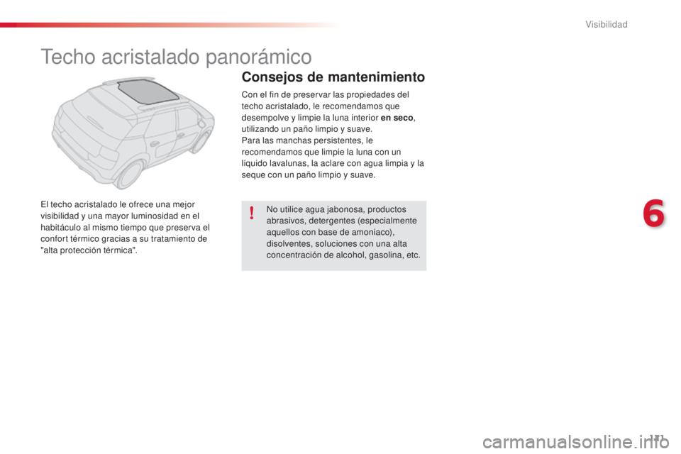 CITROEN C4 CACTUS 2015  Manuales de Empleo (in Spanish) 121
C4_cactus_es_Chap06_visibilite_ed02-2014
techo acristalado panorámico
el techo acristalado le ofrece una mejor 
visibilidad y una mayor luminosidad en el 
habitáculo al mismo tiempo que preserva
