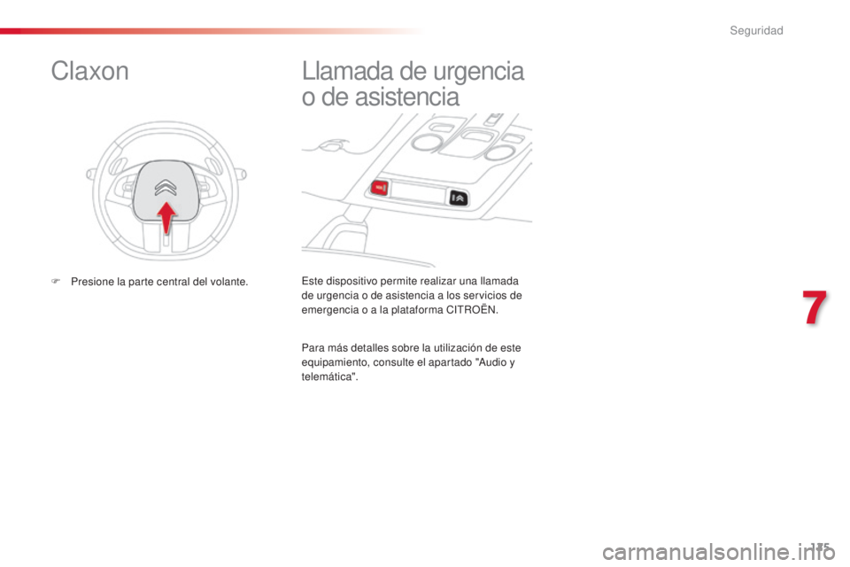 CITROEN C4 CACTUS 2015  Manuales de Empleo (in Spanish) 125
C4_cactus_es_Chap07_securite_ed02-2014
este dispositivo permite realizar una llamada 
de urgencia o de asistencia a los servicios de 
emergencia o a la plataforma C
i
t
R
 OË
n.
llamada de urgenc