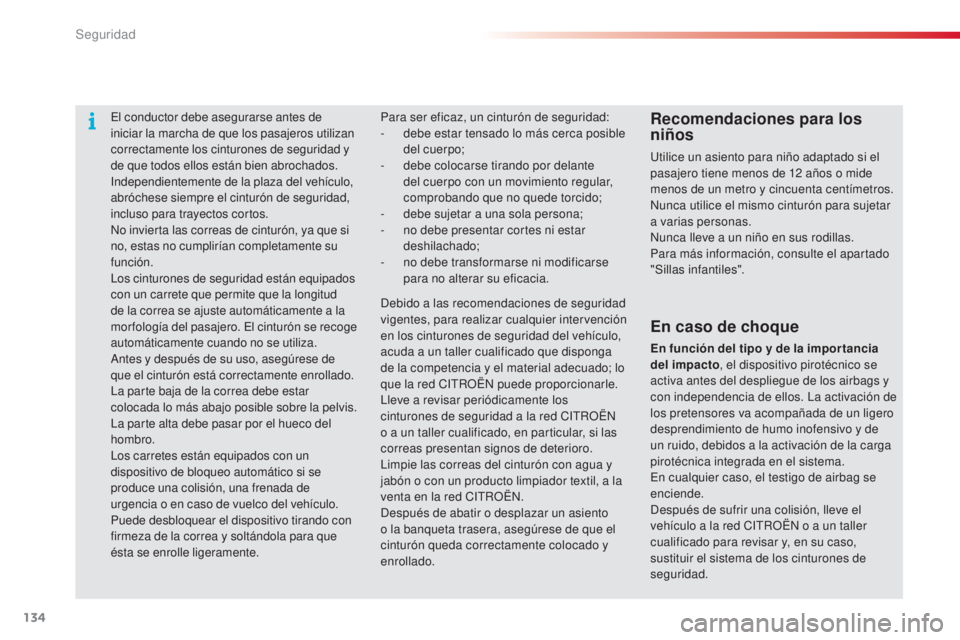 CITROEN C4 CACTUS 2015  Manuales de Empleo (in Spanish) 134
C4_cactus_es_Chap07_securite_ed02-2014
el conductor debe asegurarse antes de 
iniciar la marcha de que los pasajeros utilizan 
correctamente los cinturones de seguridad y 
de que todos ellos está