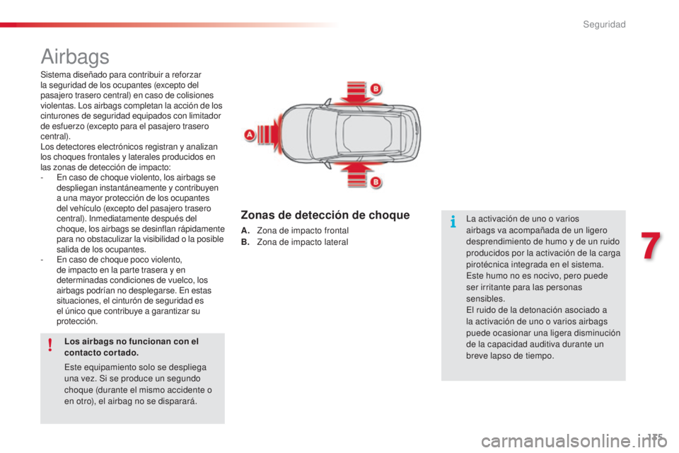 CITROEN C4 CACTUS 2015 Manuales de Empleo (in Spanish) 135
C4_cactus_es_Chap07_securite_ed02-2014
airbags
Sistema diseñado para contribuir a reforzar
la seguridad de los ocupantes (excepto del
pasajero trasero central) en caso de colisiones
violentas. CITROEN C4 CACTUS 2015 Manuales de Empleo (in Spanish) 135
C4_cactus_es_Chap07_securite_ed02-2014
airbags
Sistema diseñado para contribuir a reforzar
la seguridad de los ocupantes (excepto del
pasajero trasero central) en caso de colisiones
violentas.