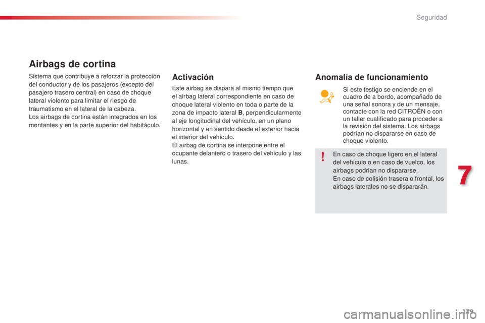 CITROEN C4 CACTUS 2015 Manuales de Empleo (in Spanish) 139
C4_cactus_es_Chap07_securite_ed02-2014
en caso de choque ligero en el lateral
del vehículo o en caso de vuelco, los
airbags podrían no dispararse.
en c
aso de colisión trasera o frontal, los CITROEN C4 CACTUS 2015 Manuales de Empleo (in Spanish) 139
C4_cactus_es_Chap07_securite_ed02-2014
en caso de choque ligero en el lateral
del vehículo o en caso de vuelco, los
airbags podrían no dispararse.
en c
aso de colisión trasera o frontal, los
