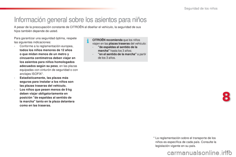 CITROEN C4 CACTUS 2015 Manuales de Empleo (in Spanish) 141
C4_cactus_es_Chap08_securite-enfants_ed02-2014
información general sobre los asientos para niños
CITROËN recomienda que los niños
viajen en las plazas traseras del vehículo:
-
"
de e CITROEN C4 CACTUS 2015 Manuales de Empleo (in Spanish) 141
C4_cactus_es_Chap08_securite-enfants_ed02-2014
información general sobre los asientos para niños
CITROËN recomienda que los niños
viajen en las plazas traseras del vehículo:
-
"
de e