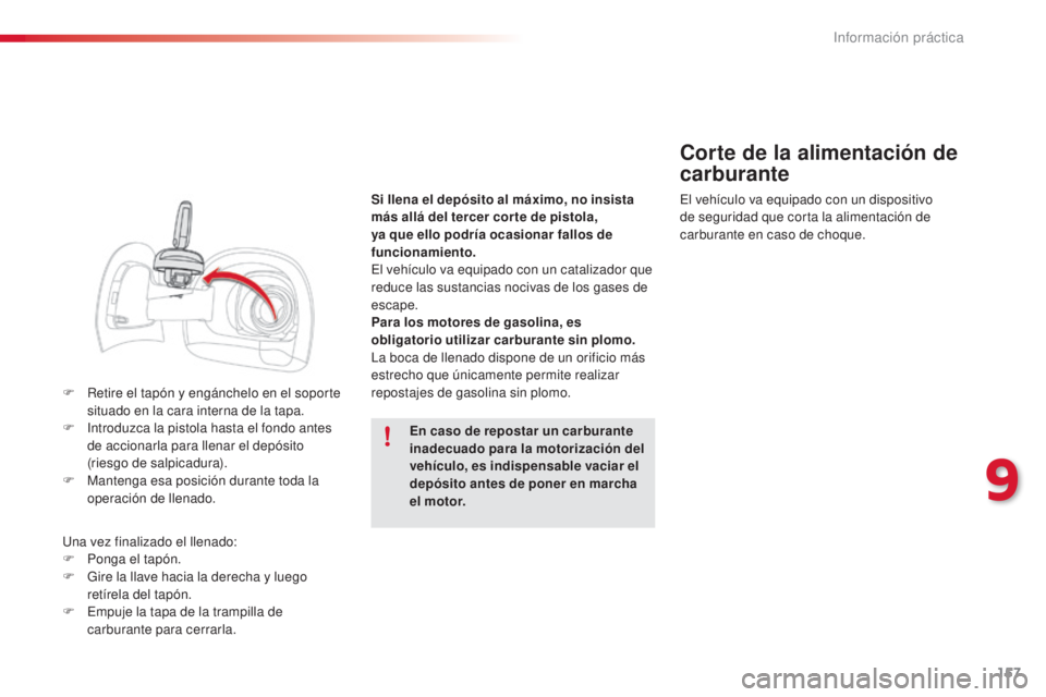 CITROEN C4 CACTUS 2015  Manuales de Empleo (in Spanish) 157
C4_cactus_es_Chap09_info-pratiques_ed02-2014
F Retire el tapón y engánchelo en el soporte situado en la cara interna de la tapa.
F
  i
n
 troduzca la pistola hasta el fondo antes 
de accionarla 